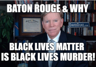 David Duke Exposes Black Lives Matter Terror in Baton Rouge & Why We Must Vote for Trump!