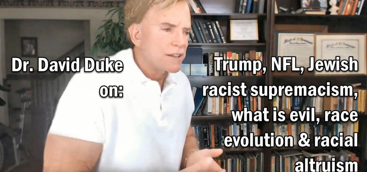 Dr. Duke Video on Trump, NFL, Jewish racism what is evil, evolution & racial altruism!