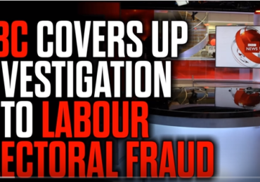 BBC Covers Up Police Investigation into Labour Electoral Fraud