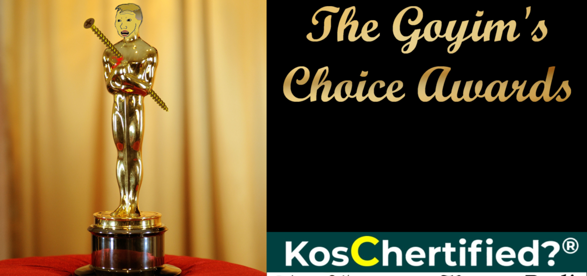 The First Annual Goyim’s Choice Awards, sponsored by KosChertified