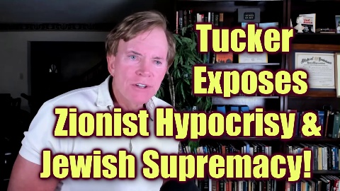 Tucker Carlson Exposes the Ultimate Racist Hypocrisy of the Zionist Elite Establishment!  – New Video