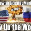 Will Jewish Globalist Maniacs Blow Up the World over Ukraine?