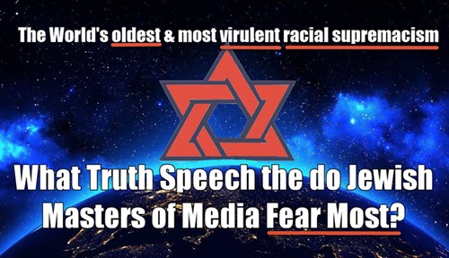 What Truth Speech Do the Jewish Masters of Media Fear Most?