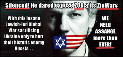 Free Assange! Yes! He Dared to Expose Z.O.G. and the Zio Wars! We need him now in the Jewish War Against Russia, Ukraine & All of Us!