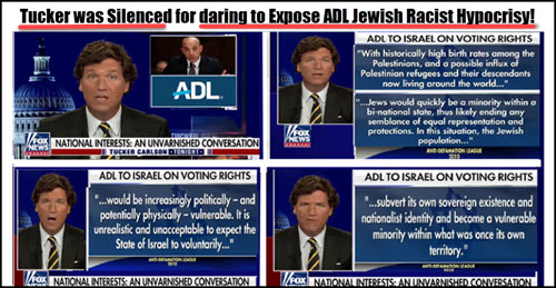 Tucker was Silenced for Daring to Expose the Jewish Racist ADL and their Hypocrisy!