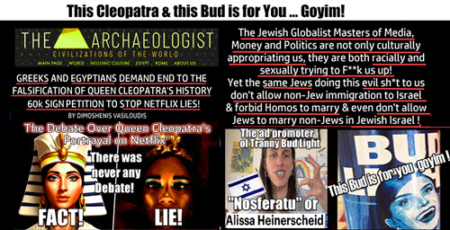 Duke & Slattery – This Cleopatra and this Bud is for You Goyim! & We Honor the 21 year-old National Guardsman Hero Who Exposed the Treason & Lies of the Zio Deep State!