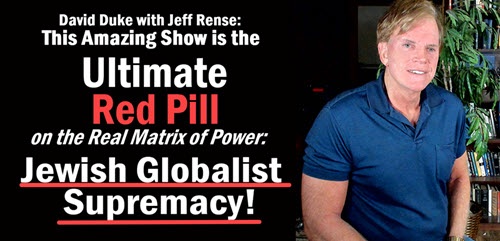 David Duke with Jeff Rense – This Amazing Show is the Ultimate Red Pill on the Real Matrix of Power: Jewish Globalist Supremacism!